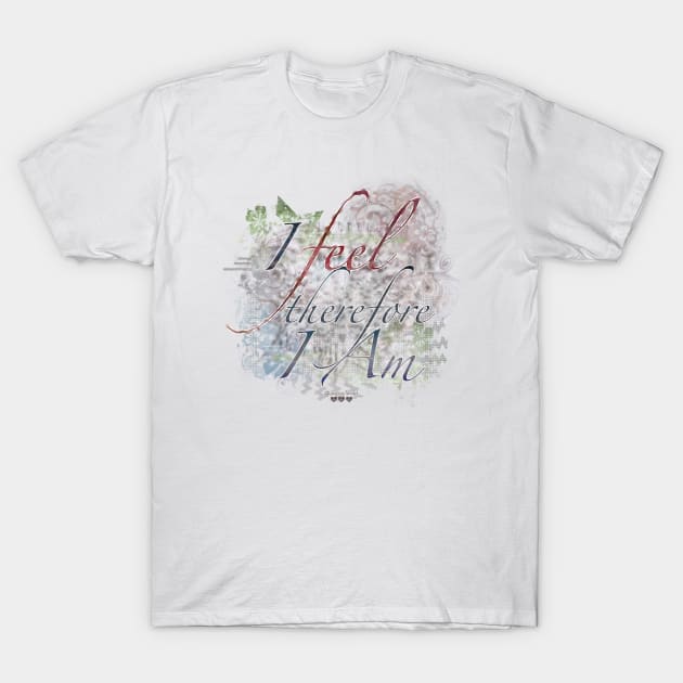 I Feel, Therefore I Am T-Shirt by jaytees